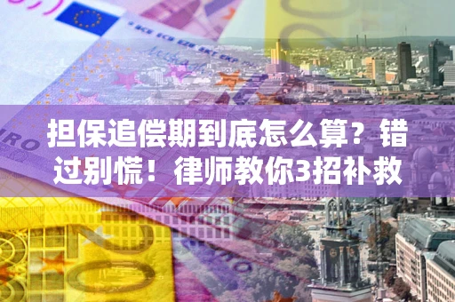 北京担保追偿期到底怎么算？错过别慌！律师教你3招补救