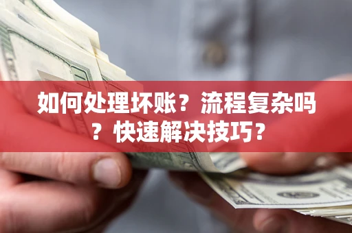 北京如何处理坏账？流程复杂吗？快速解决技巧？