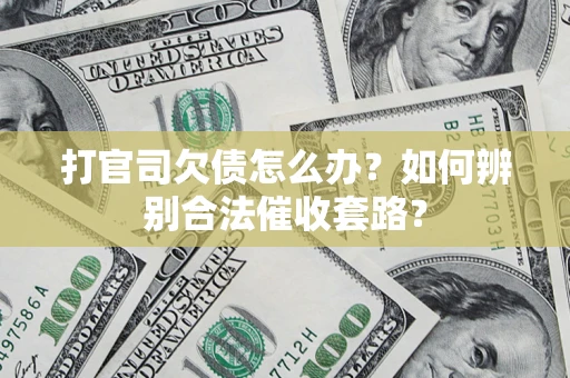 北京打官司欠债怎么办？如何辨别合法催收套路？