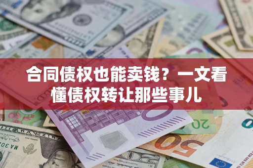 北京合同债权也能卖钱？一文看懂债权转让那些事儿