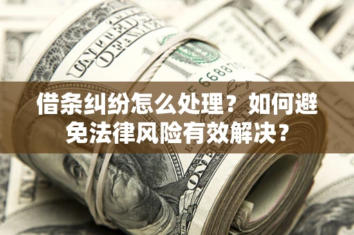 北京借条纠纷怎么处理？如何避免法律风险有效解决？