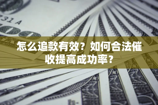 北京怎么追款有效？如何合法催收提高成功率？
