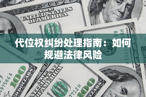北京代位权纠纷处理指南:如何规避法律风险 北京代位权纠纷处理指南:如何规避法律风险