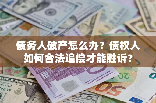 北京债务人破产怎么办？债权人如何合法追偿才能胜诉？