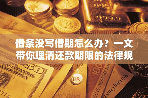 北京借条没写借期怎么办？一文带你理清还款期限的法律规则