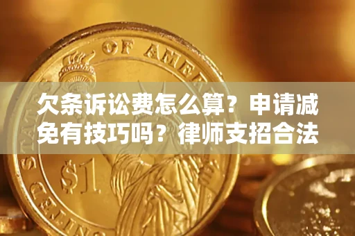 北京欠条诉讼费怎么算？申请减免有技巧吗？律师支招合法省钱