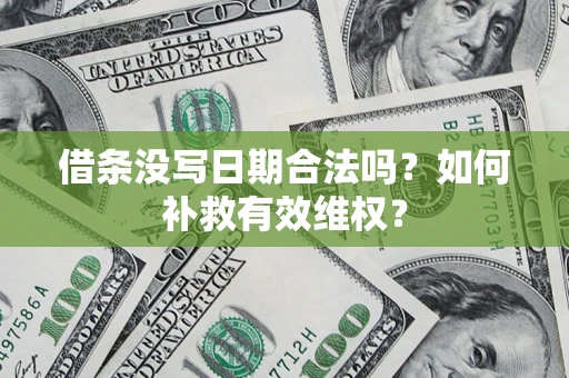 北京借条没写日期合法吗？如何补救有效维权？
