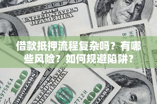 北京借款抵押流程复杂吗？有哪些风险？如何规避陷阱？