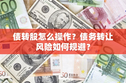 北京债转股怎么操作？债务转让风险如何规避？