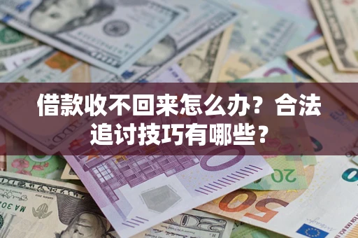 北京借款收不回来怎么办？合法追讨技巧有哪些？