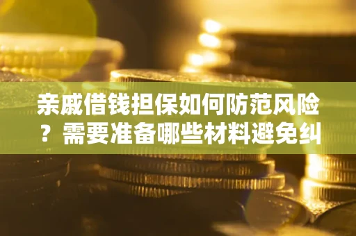 北京亲戚借钱担保如何防范风险？需要准备哪些材料避免纠纷？