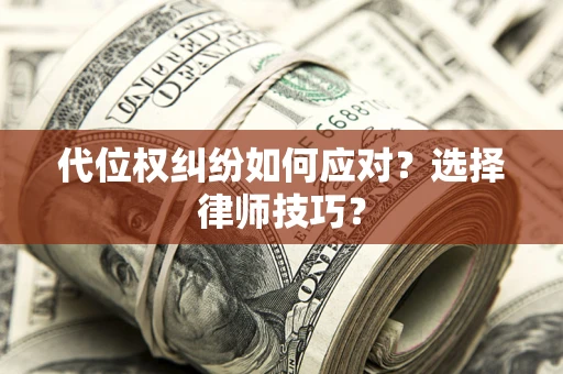 北京代位权纠纷如何应对？选择律师技巧？