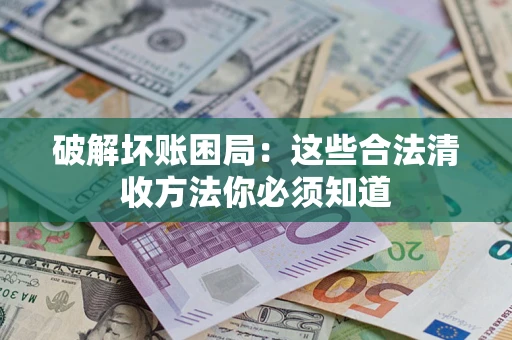 北京破解坏账困局：这些合法清收方法你必须知道