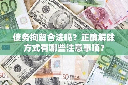 北京债务拘留合法吗？正确解除方式有哪些注意事项？