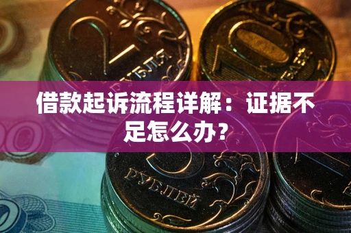 北京借款起诉流程详解：证据不足怎么办？