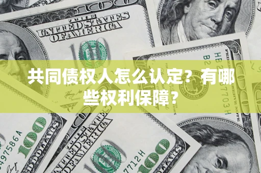 北京共同债权人怎么认定？有哪些权利保障？