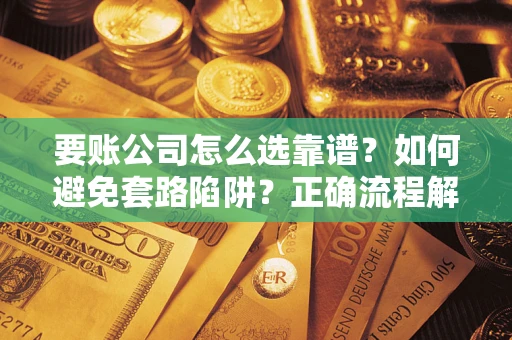 北京要账公司怎么选靠谱？如何避免套路陷阱？正确流程解析