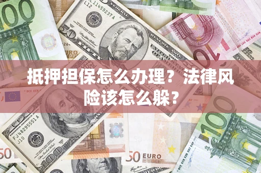 北京抵押担保怎么办理？法律风险该怎么躲？