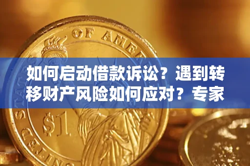 北京如何启动借款诉讼？遇到转移财产风险如何应对？专家解局支招