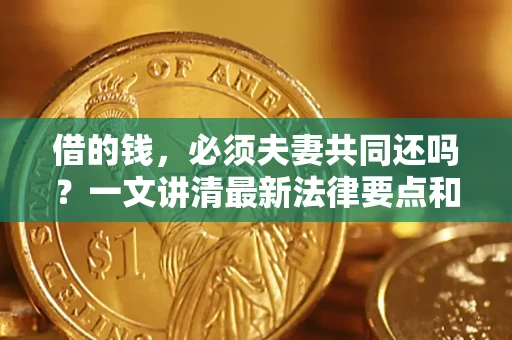 北京借的钱，必须夫妻共同还吗？一文讲清最新法律要点和避坑指南