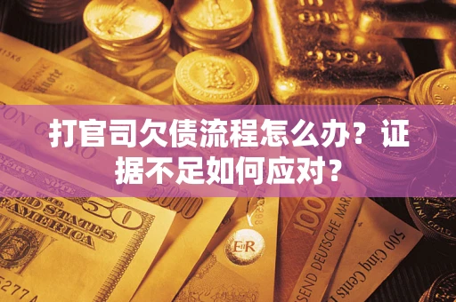 北京打官司欠债流程怎么办？证据不足如何应对？