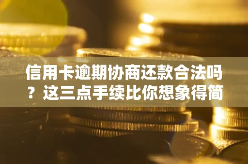 北京信用卡逾期协商还款合法吗？这三点手续比你想象得简单