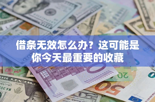 北京借条无效怎么办？这可能是你今天最重要的收藏