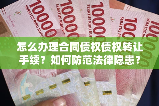 北京怎么办理合同债权债权转让手续？如何防范法律隐患？