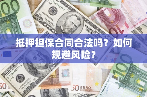 北京抵押担保合同合法吗？如何规避风险？