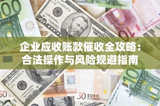 北京企业应收账款催收全攻略：合法操作与风险规避指南