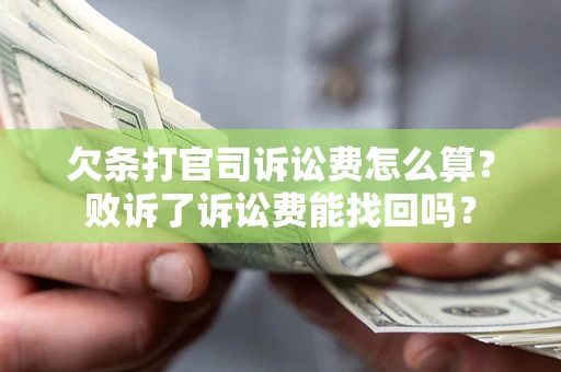 北京欠条打官司诉讼费怎么算？败诉了诉讼费能找回吗？