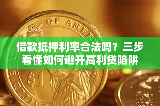北京借款抵押利率合法吗？三步看懂如何避开高利贷陷阱
