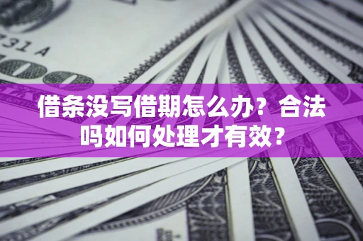 北京借条没写借期怎么办？合法吗如何处理才有效？