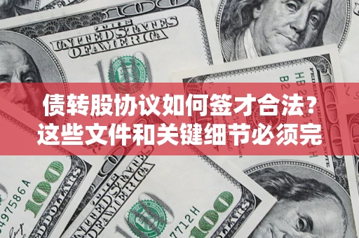 北京债转股协议如何签才合法？这些文件和关键细节必须完整