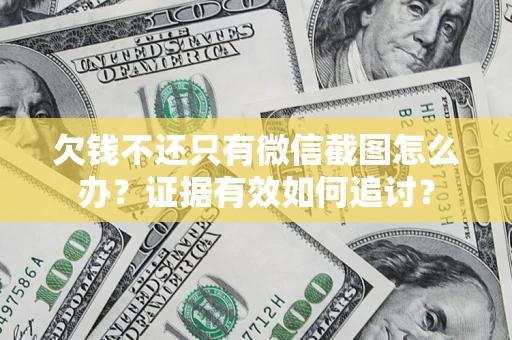 北京欠钱不还只有微信截图怎么办？证据有效如何追讨？
