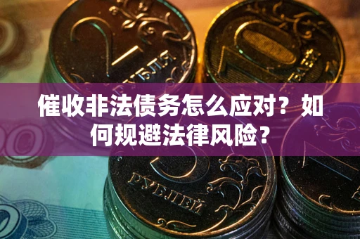 北京催收非法债务怎么应对？如何规避法律风险？