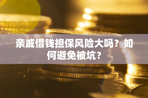 北京亲戚借钱担保风险大吗？如何避免被坑？
