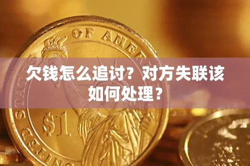北京欠钱怎么追讨？对方失联该如何处理？