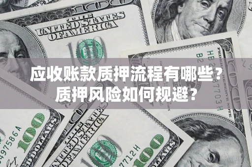 北京应收账款质押流程有哪些？质押风险如何规避？