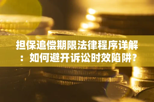 北京担保追偿期限法律程序详解：如何避开诉讼时效陷阱？