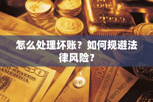 北京怎么处理坏账？如何规避法律风险？