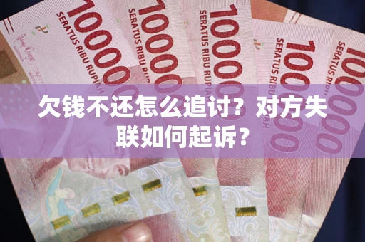 北京欠钱不还怎么追讨？对方失联如何起诉？