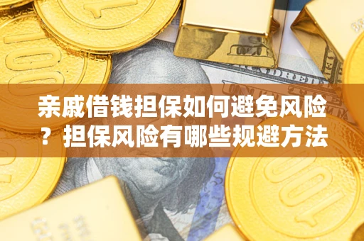 北京亲戚借钱担保如何避免风险？担保风险有哪些规避方法？