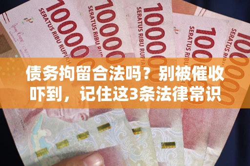北京债务拘留合法吗?别被催收吓到,记住这3条法律常识 北京债务拘留合法吗?别被催收吓到,记住这3条法律常识