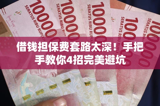 北京借钱担保费套路太深！手把手教你4招完美避坑