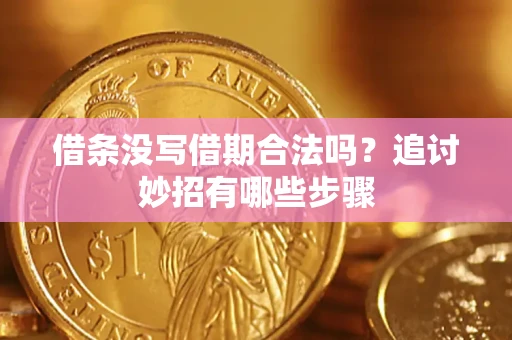 北京借条没写借期合法吗？追讨妙招有哪些步骤