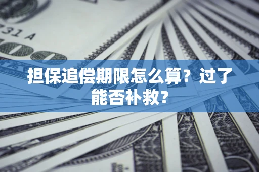 北京担保追偿期限怎么算？过了能否补救？