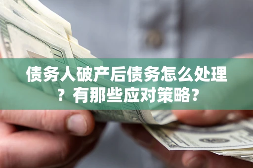 北京债务人破产后债务怎么处理？有那些应对策略？