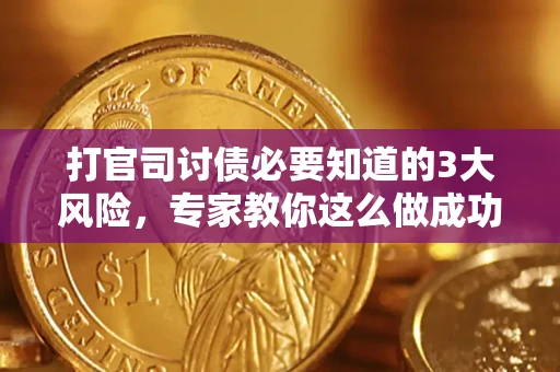 北京打官司讨债必要知道的3大风险，专家教你这么做成功率飙升